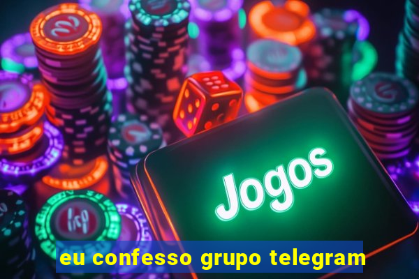 eu confesso grupo telegram
