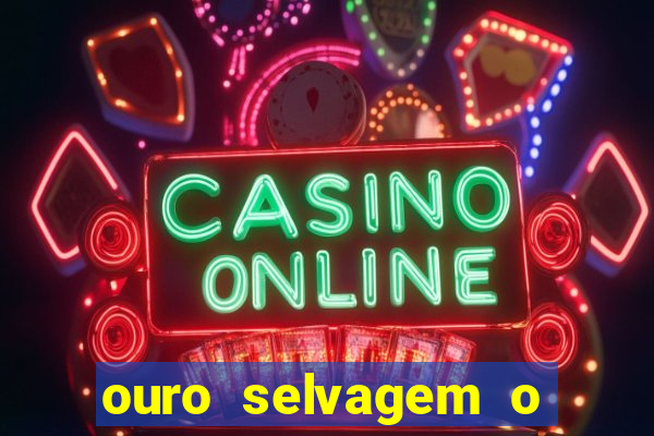 ouro selvagem o que aconteceu na vida