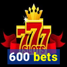 600 bets
