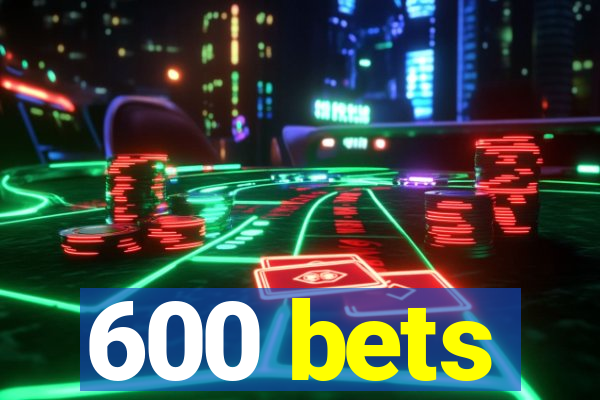 600 bets
