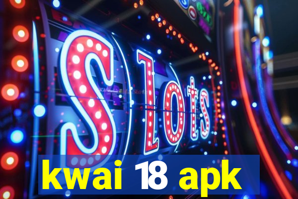 kwai 18 apk
