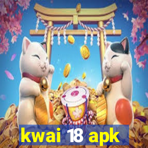 kwai 18 apk