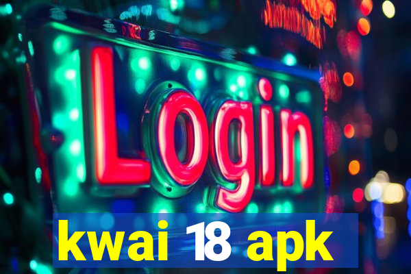 kwai 18 apk