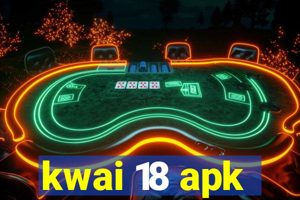 kwai 18 apk