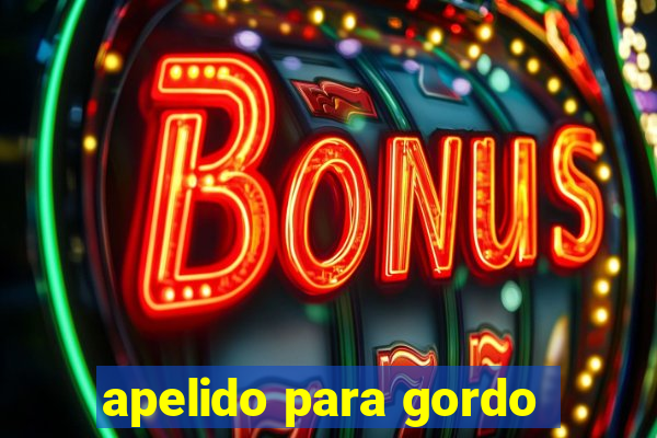 apelido para gordo