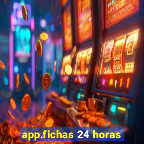 app.fichas 24 horas