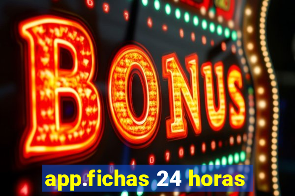 app.fichas 24 horas