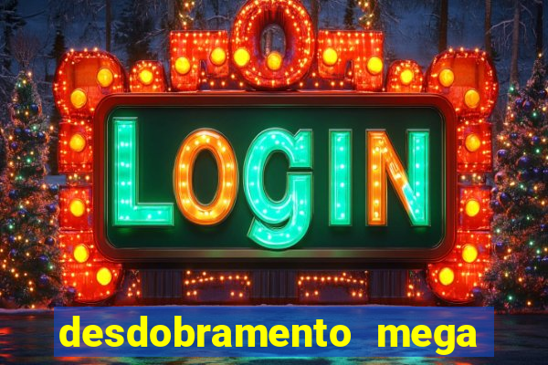 desdobramento mega sena 18 dezenas