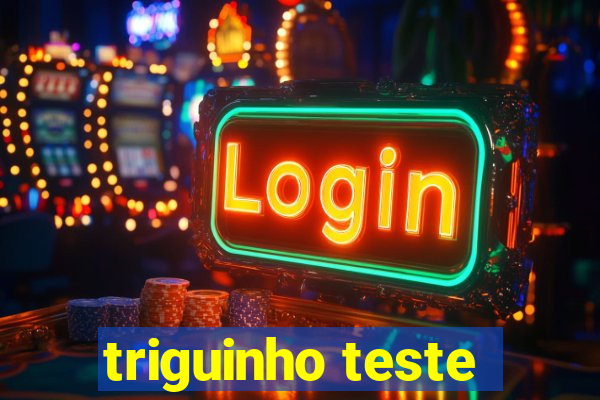 triguinho teste
