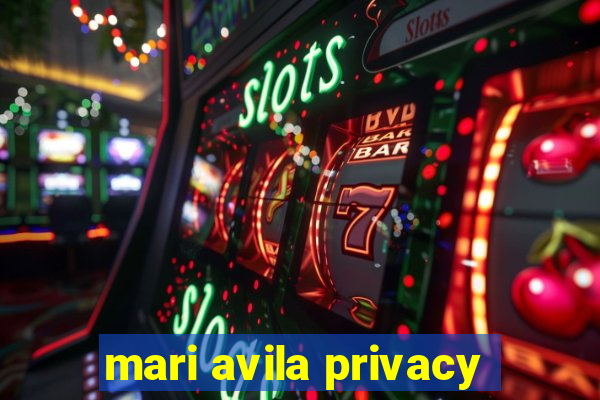 mari avila privacy