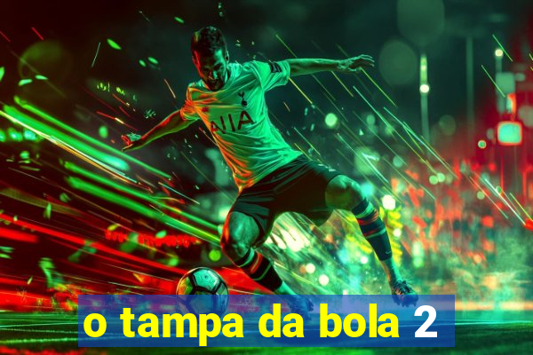 o tampa da bola 2