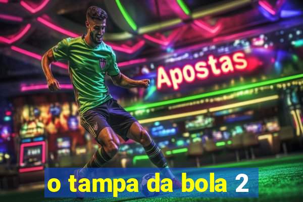 o tampa da bola 2