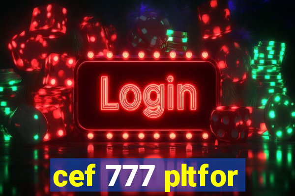 cef 777 pltfor