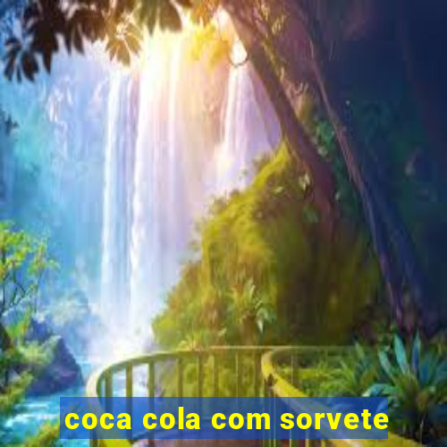 coca cola com sorvete
