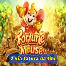 2 via fatura da tim