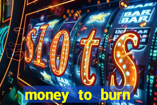 money to burn system pt br