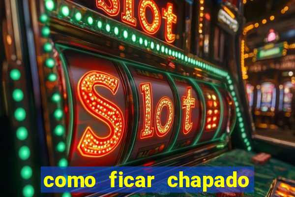 como ficar chapado em casa