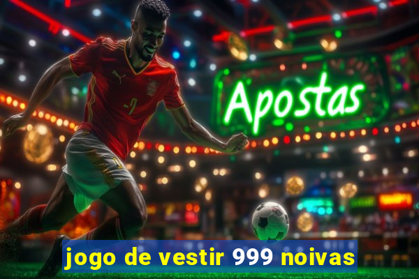 jogo de vestir 999 noivas