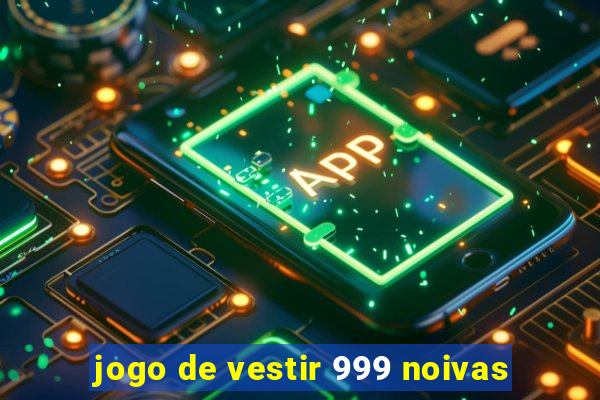 jogo de vestir 999 noivas
