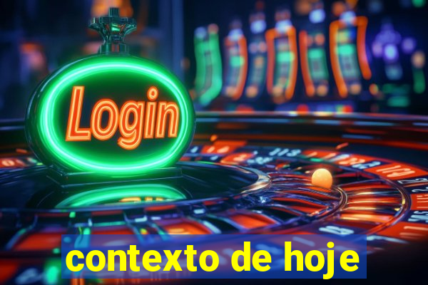 contexto de hoje