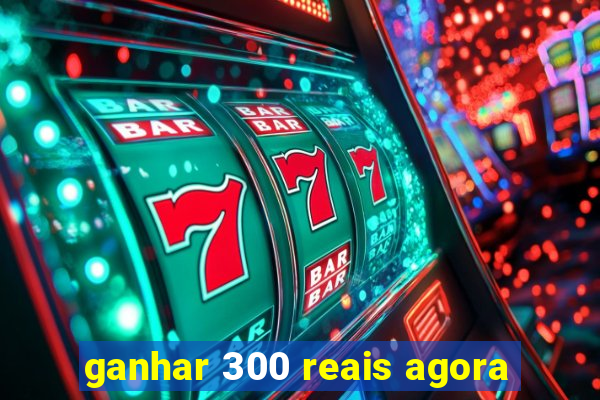 ganhar 300 reais agora
