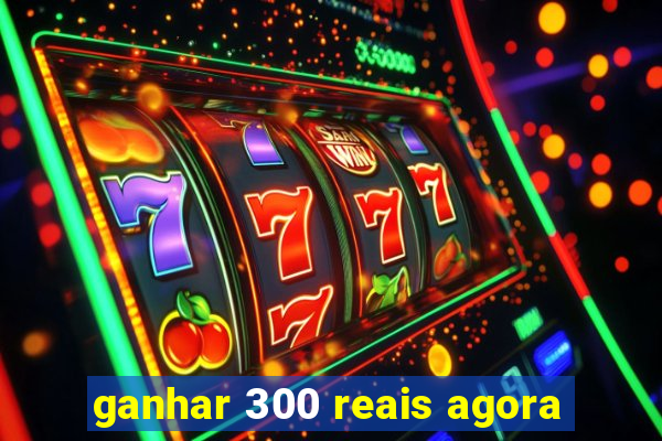 ganhar 300 reais agora
