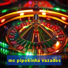 mc pipokinha vazados