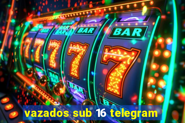 vazados sub 16 telegram