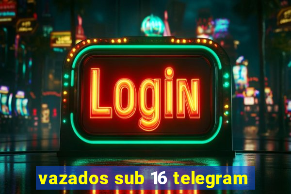 vazados sub 16 telegram