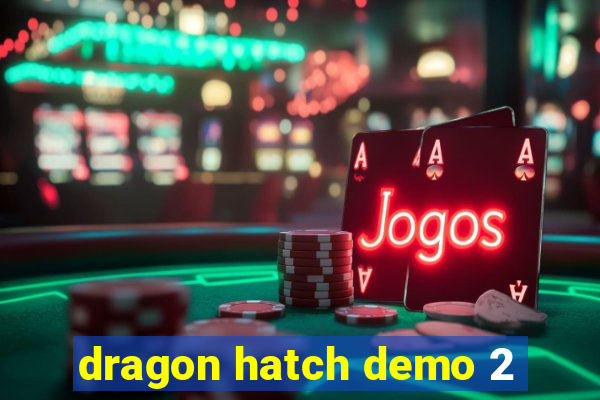 dragon hatch demo 2