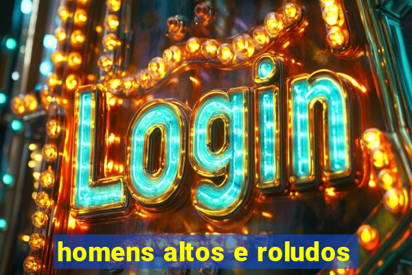homens altos e roludos