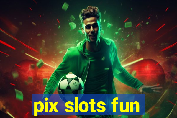 pix slots fun