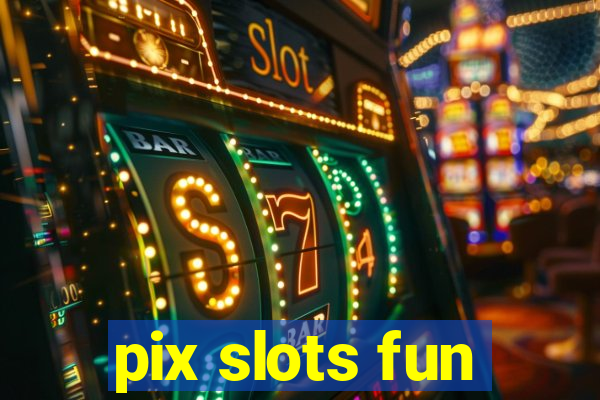 pix slots fun