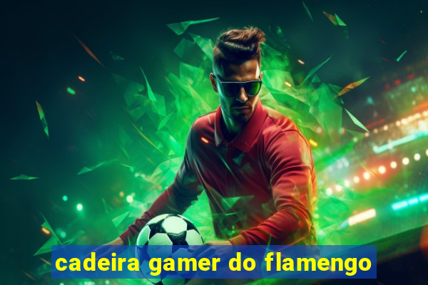 cadeira gamer do flamengo