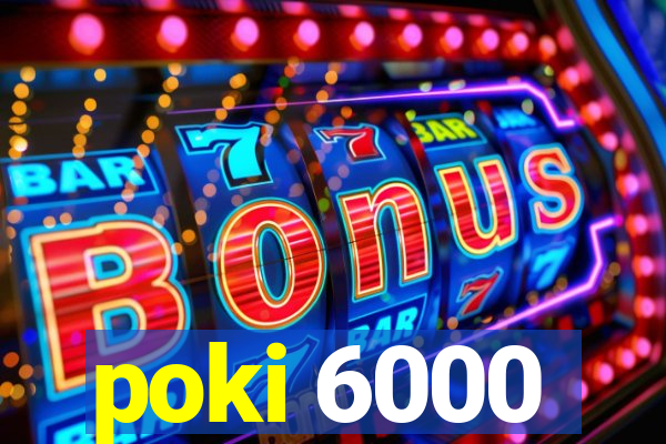 poki 6000