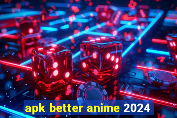 apk better anime 2024