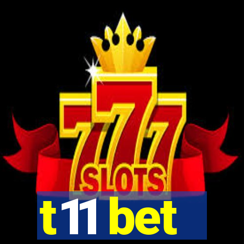 t11 bet