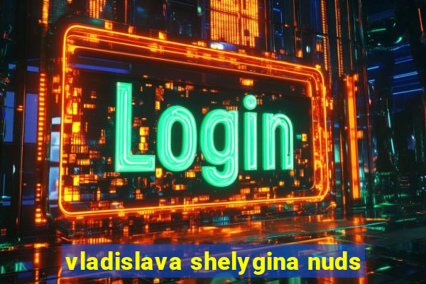 vladislava shelygina nuds