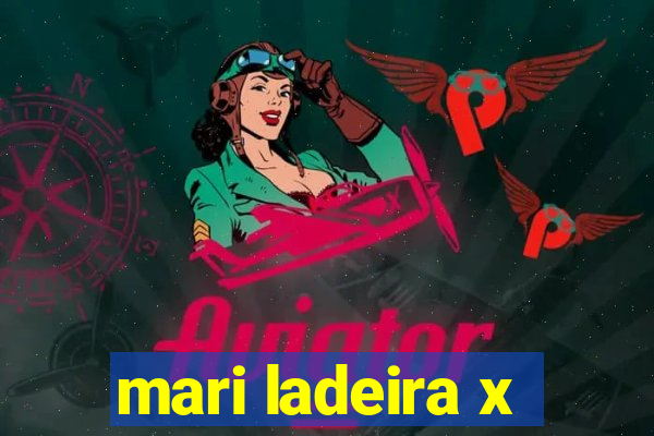 mari ladeira x