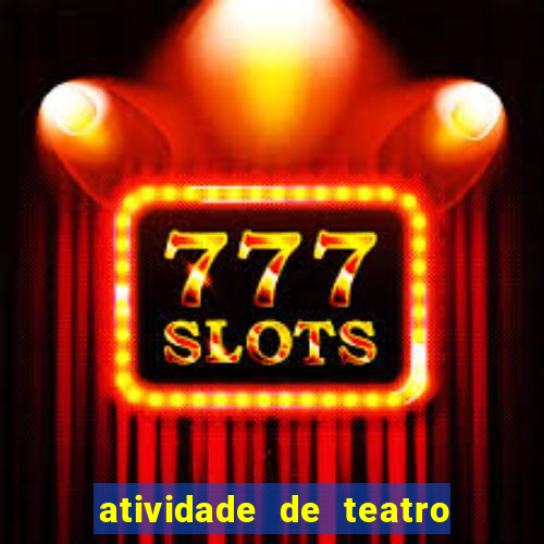 atividade de teatro 3 ano atividade de arte teatro 3