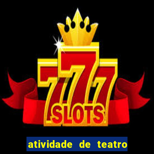 atividade de teatro 3 ano atividade de arte teatro 3