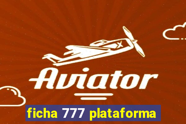 ficha 777 plataforma