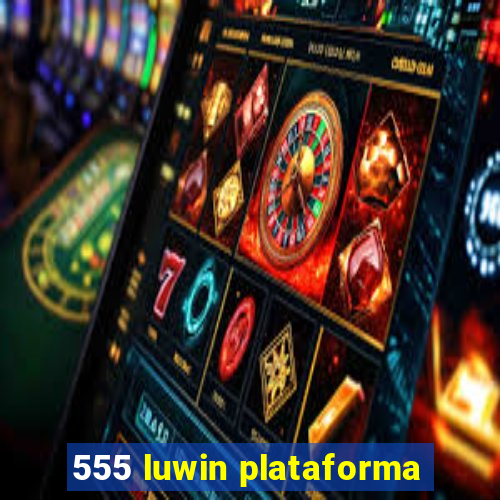 555 luwin plataforma