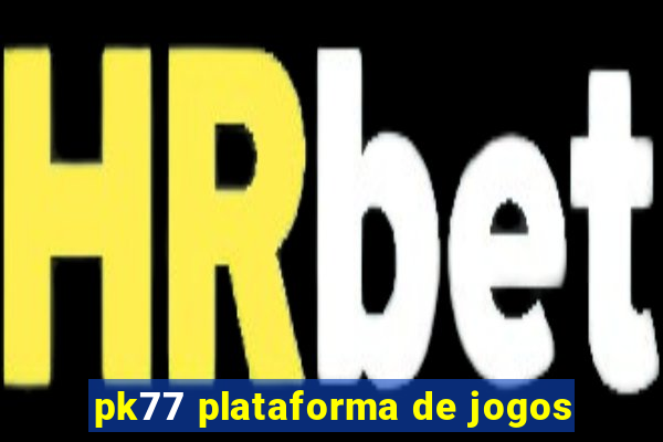 pk77 plataforma de jogos