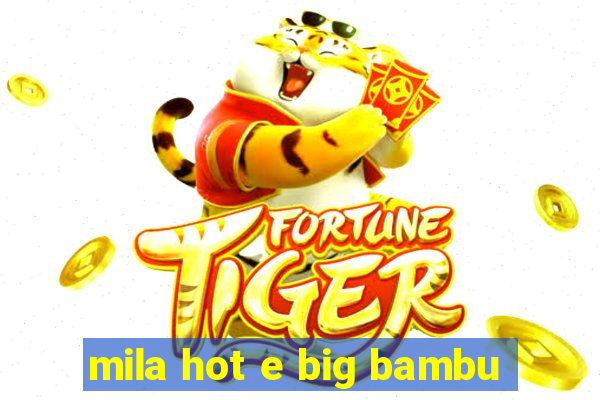 mila hot e big bambu