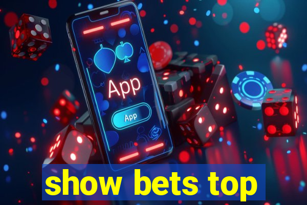 show bets top
