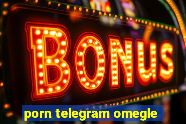 porn telegram omegle