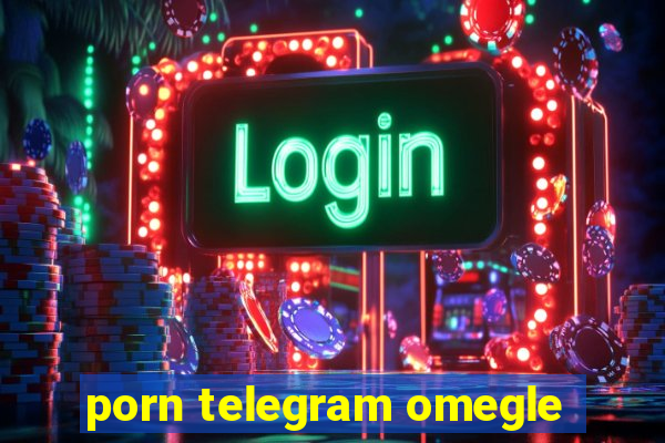 porn telegram omegle