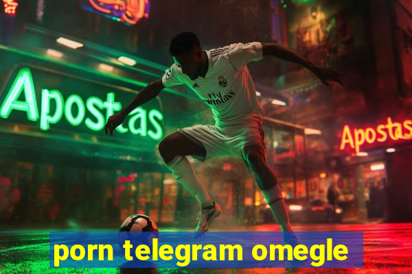 porn telegram omegle