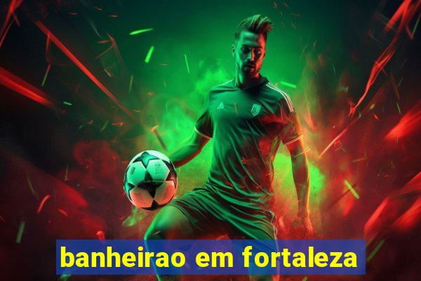 banheirao em fortaleza
